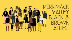 A drawing of a group of black and brown people with the words "Merrimack Valley Black & Brown Allies" to the right on a yellow background.